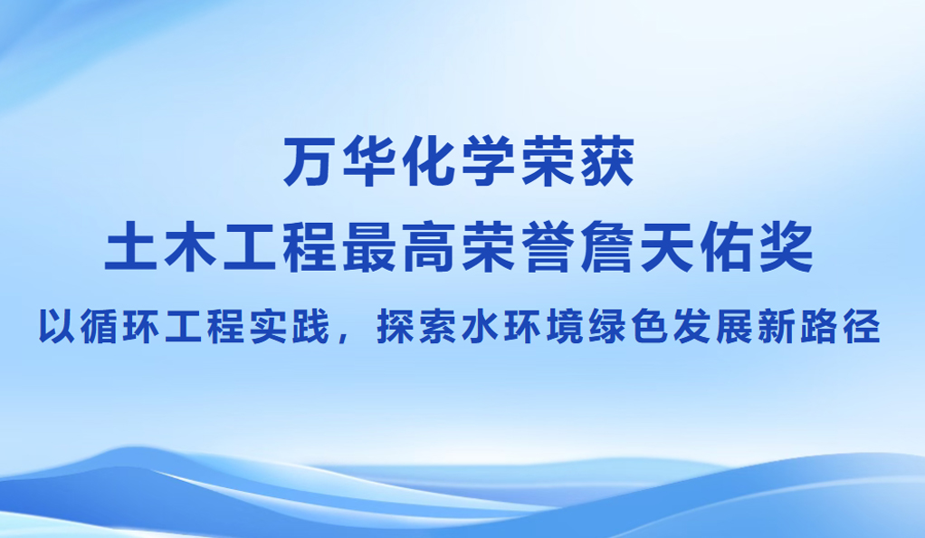 万华化学荣获土木工程最高荣誉——詹天佑奖｜以膜技术赋能再生水厂建设，打造水处理膜材料新标杆